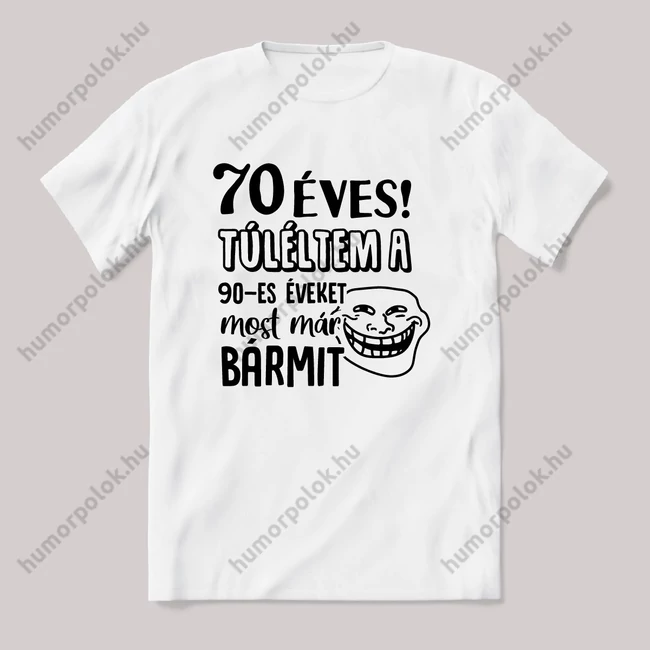 70  évesen túléltem a 90-es éveket, most már bármit. Fehér feliratos vicces szülinapos póló.