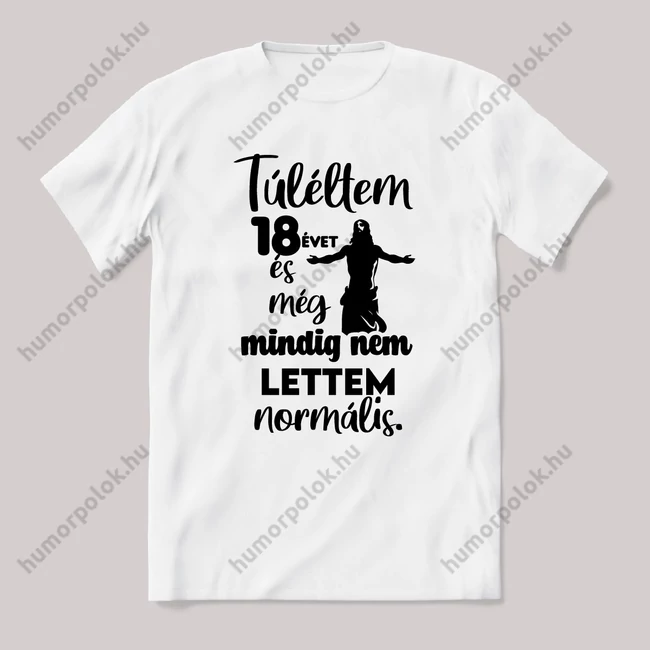Túléltem 18 évet és még mindig nem lettem normális. Fehér feliratos vicces szülinapos póló.