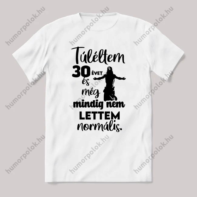 Túléltem 30 évet és még mindig nem lettem normális. Fehér feliratos vicces szülinapos póló.
