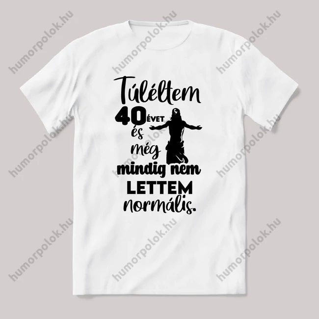 Túléltem 40 évet és még mindig nem lettem normális. Fehér feliratos vicces szülinapos póló.