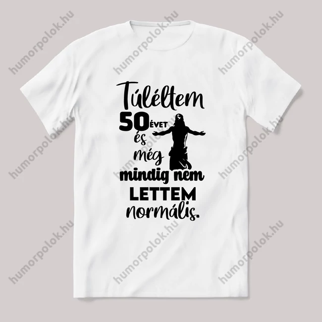 Túléltem 50 évet és még mindig nem lettem normális. Fehér feliratos vicces szülinapos póló.