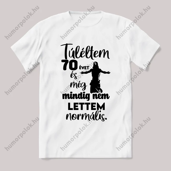 Túléltem 70 évet és még mindig nem lettem normális. Fehér feliratos vicces szülinapos póló.