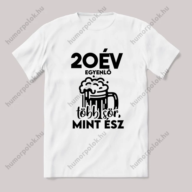 20 év egyenlő több sör mint ész. Fehér feliratos vicces szülinapos póló.
