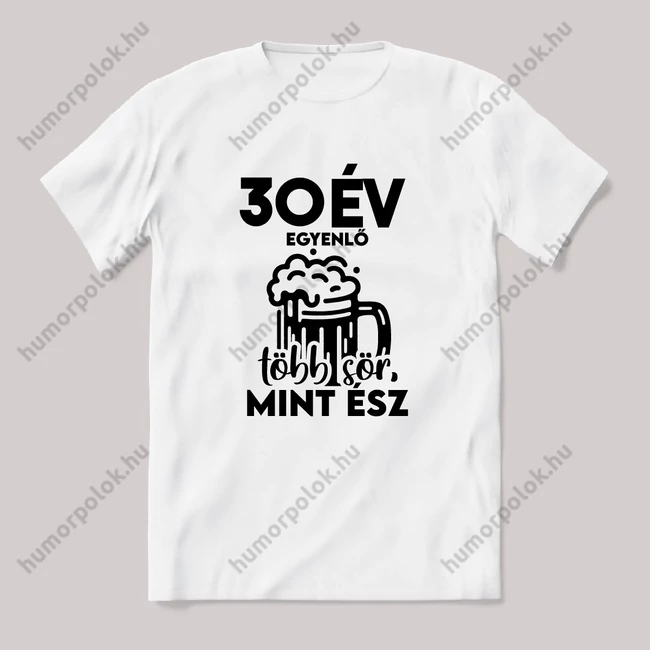 30 év egyenlő több sör mint ész. Fehér feliratos vicces szülinapos póló.