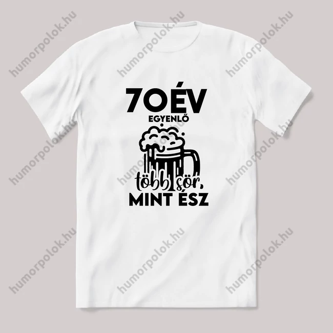 70 év egyenlő több sör mint ész. Fehér feliratos vicces szülinapos póló.