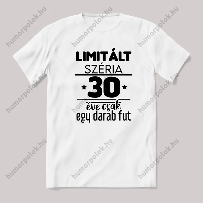 Limitált széria, egy darab fut 30 éve. Fehér feliratos vicces szülinapos póló.