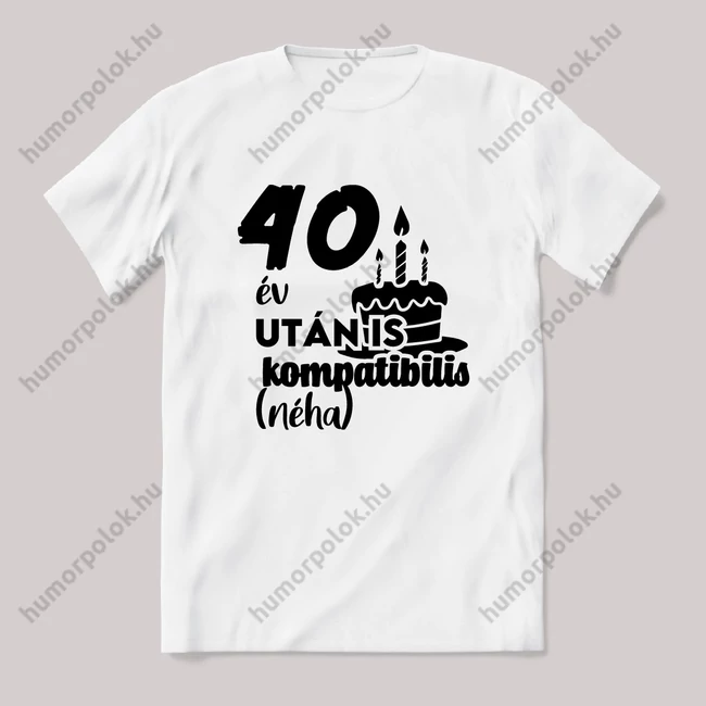 40 év után is kompatibilis (néha). Fehér feliratos vicces szülinapos póló.