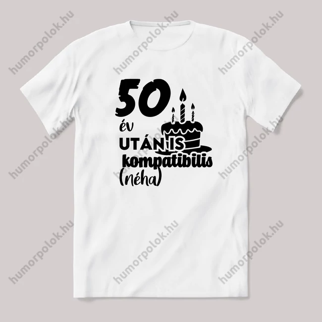 50 év után is kompatibilis (néha). Fehér feliratos vicces szülinapos póló.
