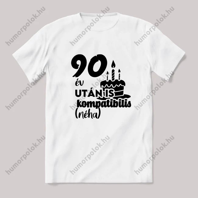 90 év után is kompatibilis (néha). Fehér feliratos vicces szülinapos póló.