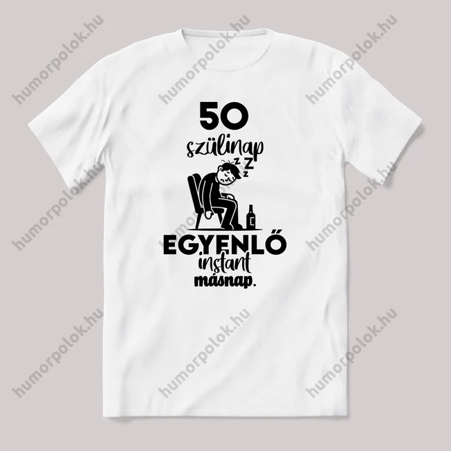 50. szülinap egyenlő instant másnap. Fehér feliratos vicces szülinapos póló.