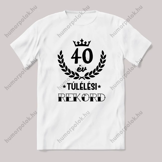 40 év, túlélési rekord. Fehér feliratos vicces szülinapos póló.
