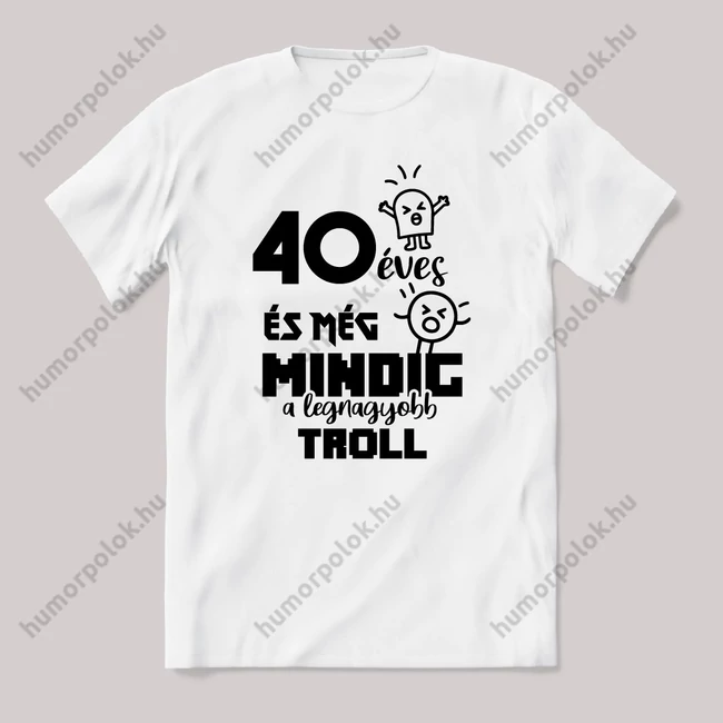 40 éves és még mindig a legnagyobb Troll. Fehér feliratos vicces szülinapos póló.