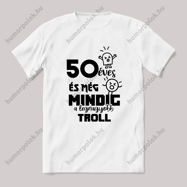 50 éves és még mindig a legnagyobb Troll. Fehér feliratos vicces szülinapos póló.