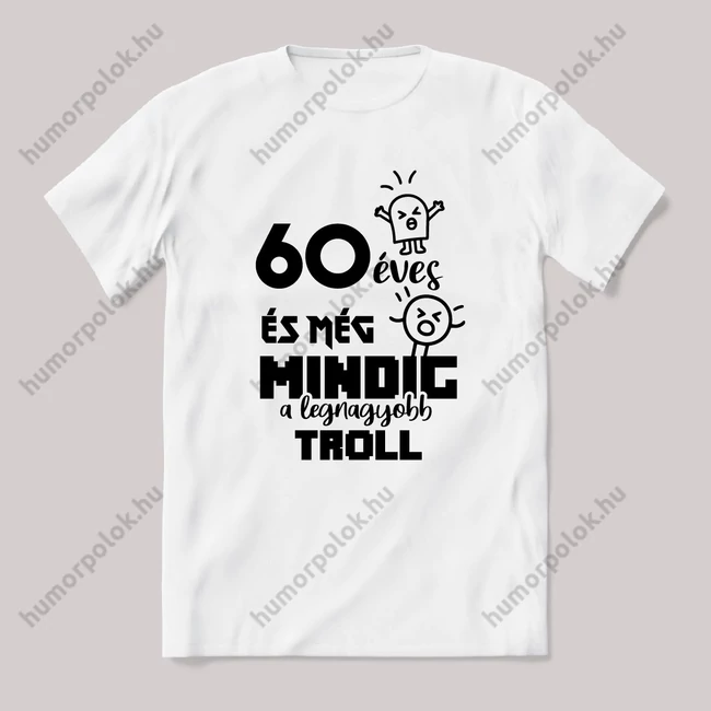 60 éves és még mindig a legnagyobb Troll. Fehér feliratos vicces szülinapos póló.