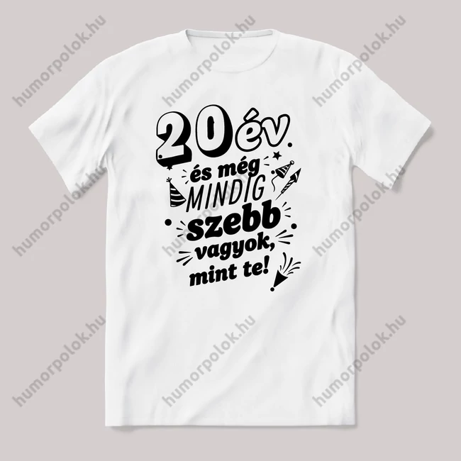 20 év és még mindig szebb vagyok mint te. Fehér feliratos vicces szülinapos póló.