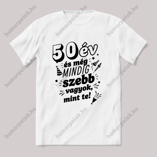 50 év és még mindig szebb vagyok mint te. Fehér feliratos vicces szülinapos póló.
