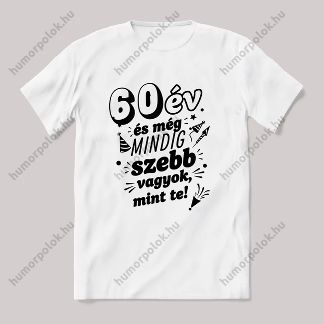 60 év és még mindig szebb vagyok mint te. Fehér feliratos vicces szülinapos póló.