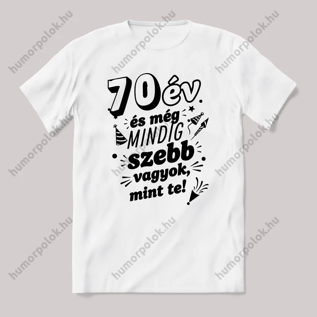 70 év és még mindig szebb vagyok mint te. Fehér feliratos vicces szülinapos póló.