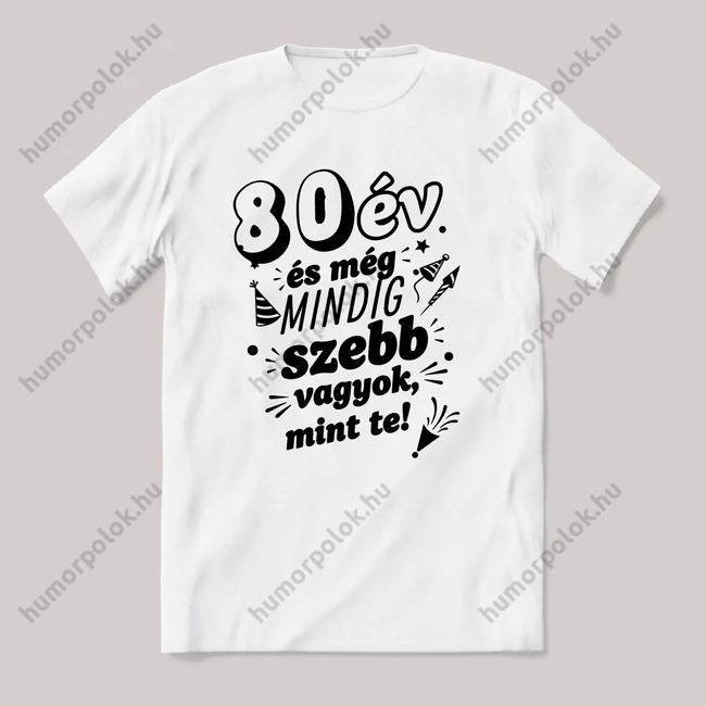 80 év és még mindig szebb vagyok mint te. Fehér feliratos vicces szülinapos póló.