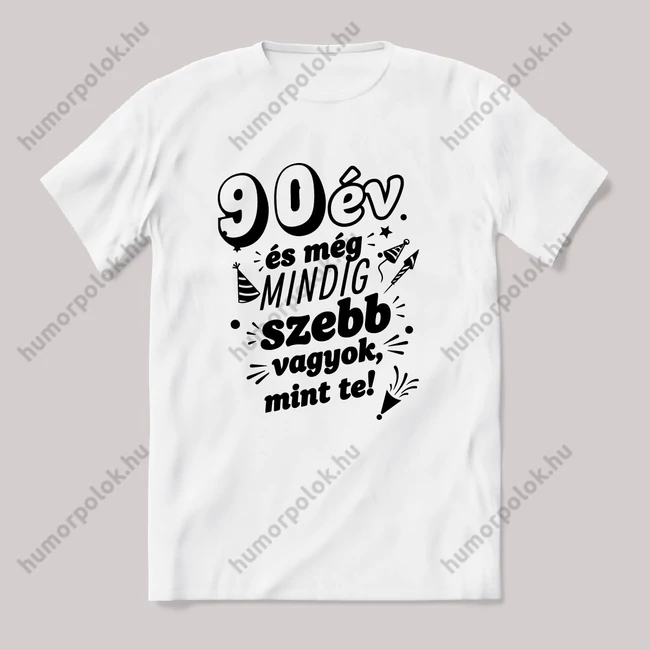 90 év és még mindig szebb vagyok mint te. Fehér feliratos vicces szülinapos póló.