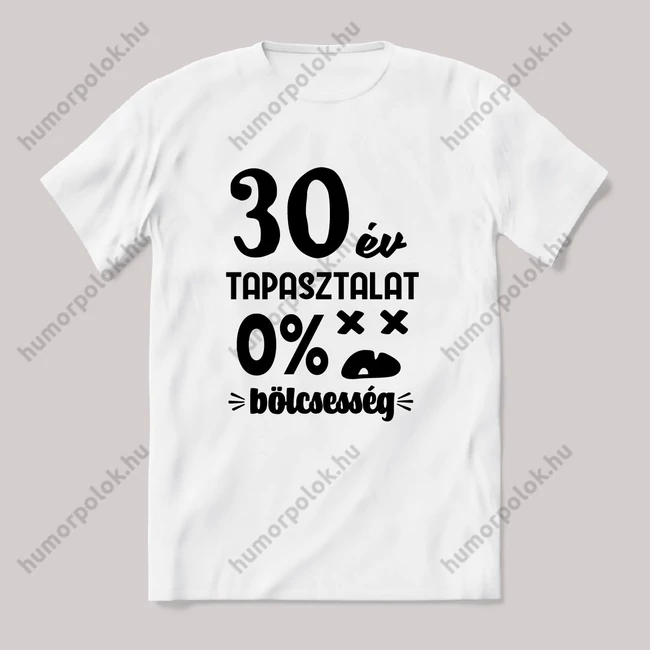 30 év tapasztalat, nulla bölcsesség. Fehér feliratos vicces szülinapos póló.
