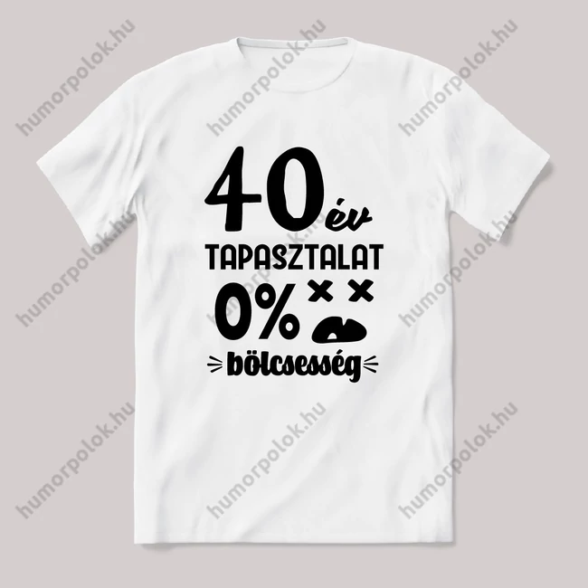 40 év tapasztalat, nulla bölcsesség. Fehér feliratos vicces szülinapos póló.