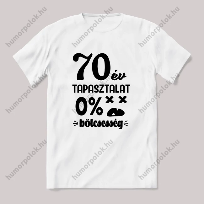 70 év tapasztalat, nulla bölcsesség. Fehér feliratos vicces szülinapos póló.