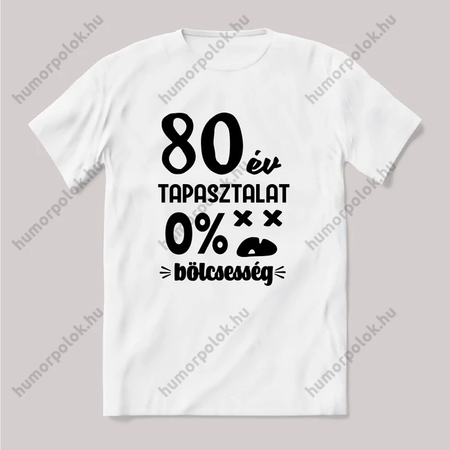 80 év tapasztalat, nulla bölcsesség. Fehér feliratos vicces szülinapos póló.