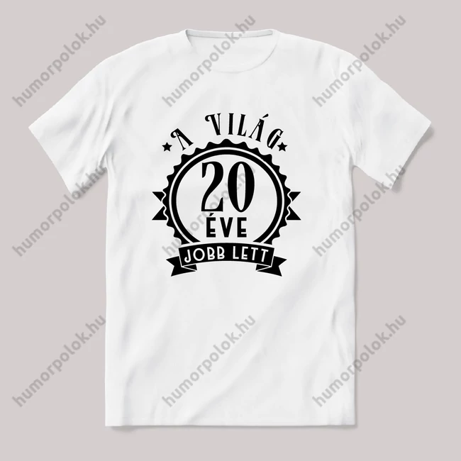 20 éve a világ jobb lett. Fehér feliratos vicces szülinapos póló.