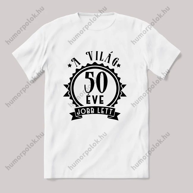 50 éve a világ jobb lett. Fehér feliratos vicces szülinapos póló.