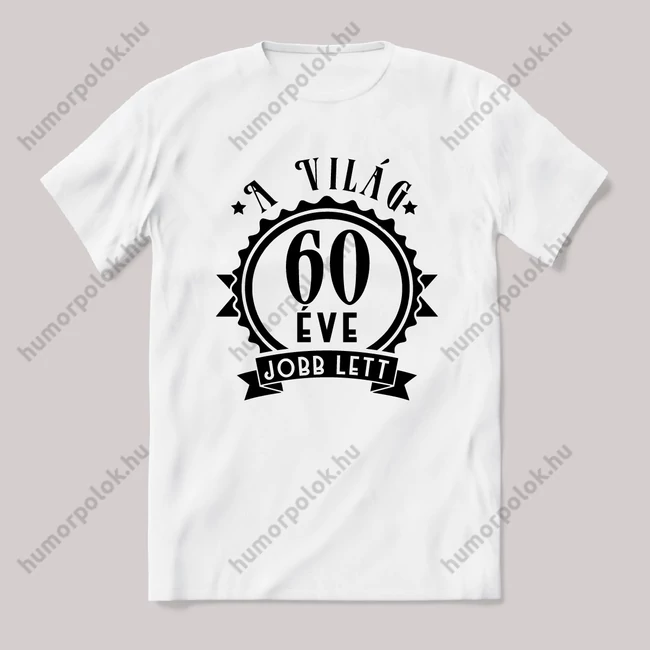 60 éve a világ jobb lett. Fehér feliratos vicces szülinapos póló.