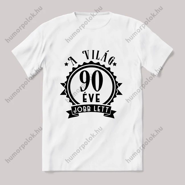 90 éve a világ jobb lett. Fehér feliratos vicces szülinapos póló.