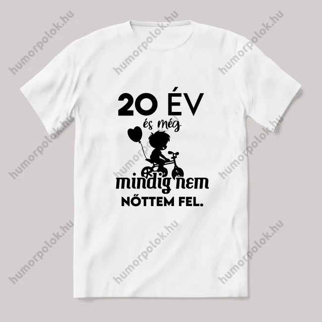 20 év és még mindig nem nőttem fel. Fehér feliratos vicces szülinapos póló.