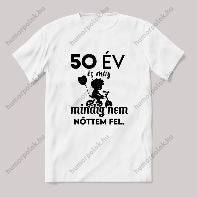 50 év és még mindig nem nőttem fel. Fehér feliratos vicces szülinapos póló.