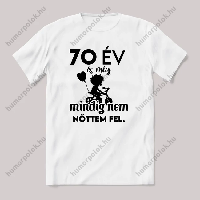 70  év és még mindig nem nőttem fel. Fehér feliratos vicces szülinapos póló.