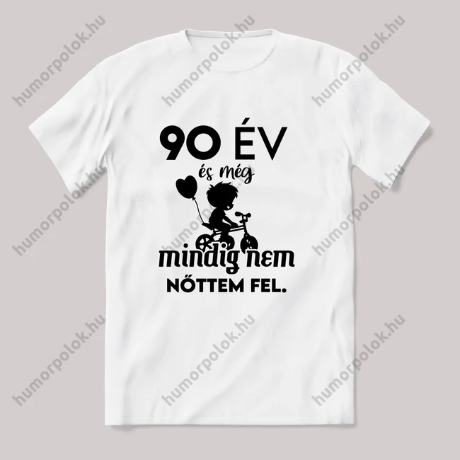 90 év és még mindig nem nőttem fel. Fehér feliratos vicces szülinapos póló.