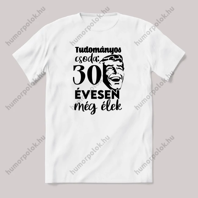Tudományos csoda, hogy 30 évesen még élek. Fehér feliratos vicces szülinapos póló.