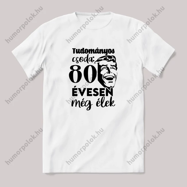 Tudományos csoda, hogy 80 évesen még élek. Fehér feliratos vicces szülinapos póló.