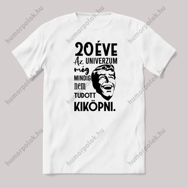 20 éve az univerzum még mindig nem tudott kiköpni. Fehér feliratos vicces szülinapos póló.