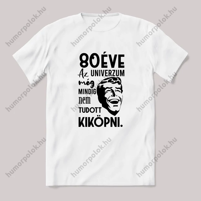 80 éve az univerzum még mindig nem tudott kiköpni. Fehér feliratos vicces szülinapos póló.