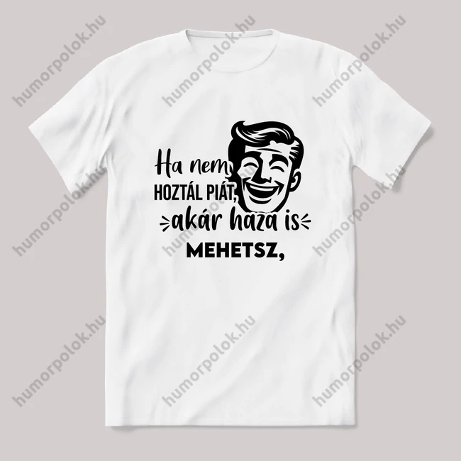Ha nem hozál piát akár haza is mehetsz. Fehér feliratos vicces szülinapos póló.