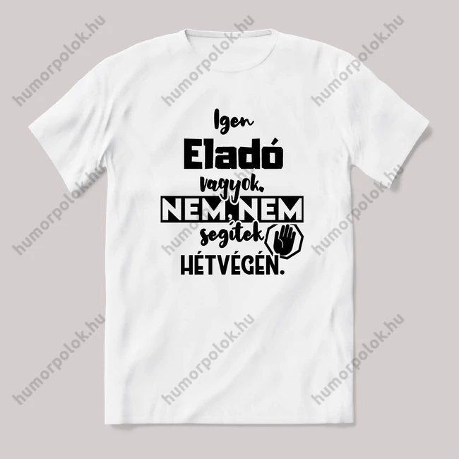 Igen eladó vagyok, nem, nem segítek hétvégén. Fehér feliratos vicces szakmás póló.