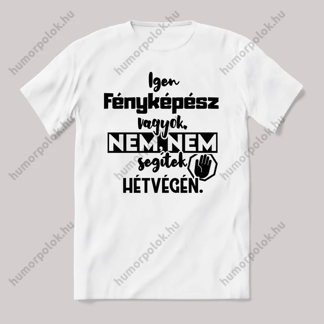 Igen fényképész vagyok, nem, nem segítek hétvégén. Fehér feliratos vicces szakmás póló.