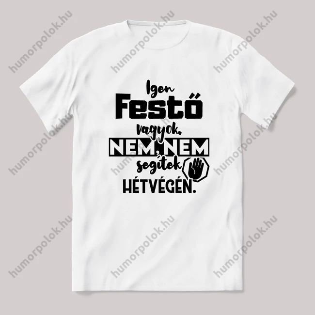Igen Festő vagyok, nem, nem segítek hétvégén. Fehér feliratos vicces szakmás póló.