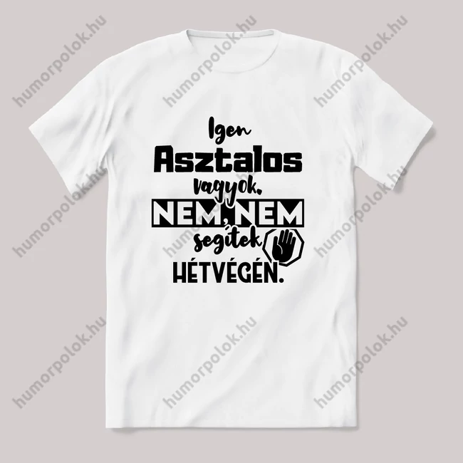 Igen Asztalos vagyok, nem, nem segítek hétvégén. Fehér feliratos vicces szakmás póló.