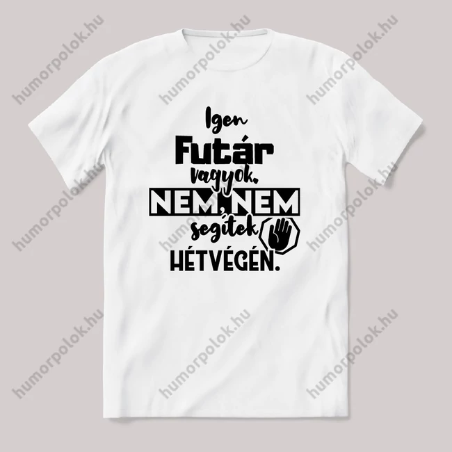 Igen Futár vagyok, nem, nem segítek hétvégén. Fehér feliratos vicces szakmás póló.