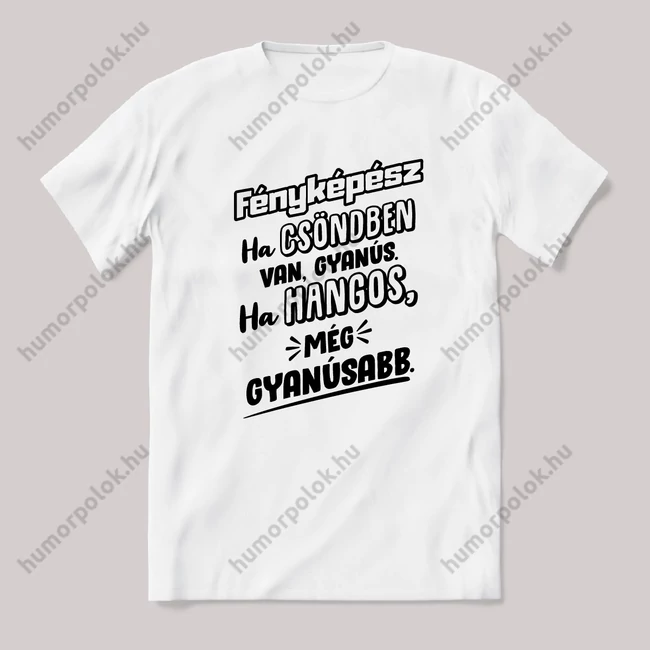 Fényképész, ha csönben van gyanús, ha hangos még gyanúsabb. Fehér feliratos vicces szakmás póló.