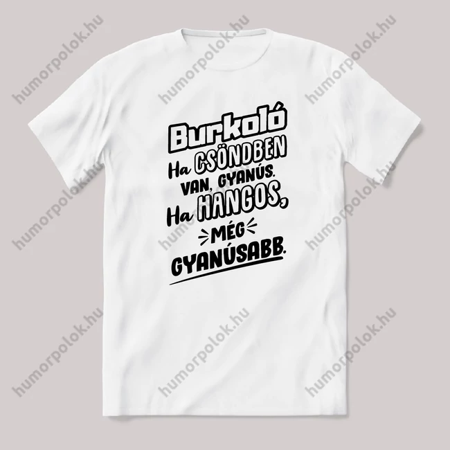 Burkoló, ha csönben van gyanús, ha hangos még gyanúsabb. Fehér feliratos vicces szakmás póló.
