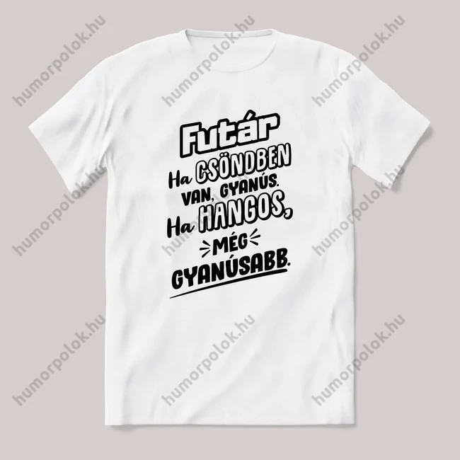 Futár, ha csönben van gyanús, ha hangos még gyanúsabb. Fehér feliratos vicces szakmás póló.