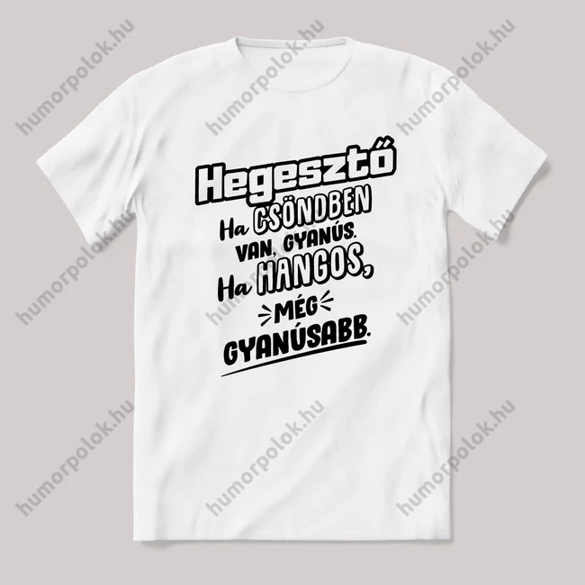Hegesztő, ha csönben van gyanús, ha hangos még gyanúsabb. Fehér feliratos vicces szakmás póló.